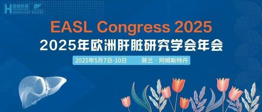 2025年EASL年会在“风车之国”荷兰拉开帷幕——从全球战略到地方行动，共筑肝脏健康