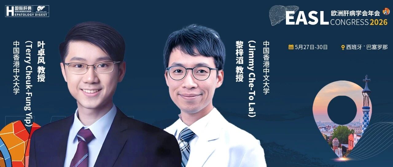 直击EASL 2026丨叶卓风/黎梓滔教授：聚焦乙肝与脂肪肝突破，共话肝病精准化与无创化发展